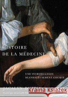 Histoire de la M?decine: Une Introduction Scandaleusement Courte Jacalyn Duffin Anne-Ga?lle Weber Jacalyn M. Duffin 9780228027867 McGill-Queen's University Press - książka