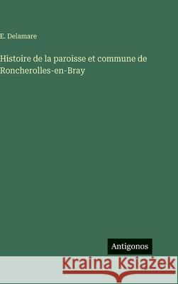 Histoire de la paroisse et commune de Roncherolles-en-Bray E. Delamare 9783388708980 Antigonos Verlag - książka