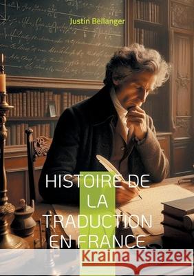Histoire de la traduction en France: ?volution et impact des traductions des oeuvres classiques grecques et latines en Justin Bellanger 9782322543946 Bod - Books on Demand - książka