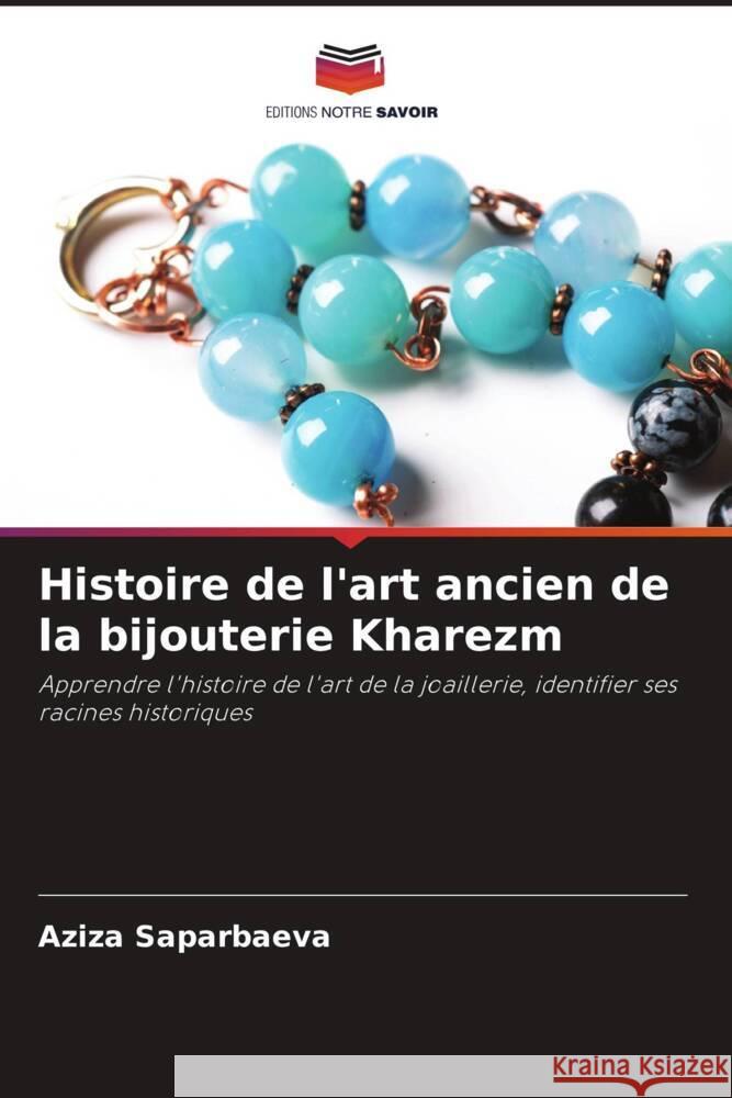Histoire de l'art ancien de la bijouterie Kharezm Aziza Saparbaeva 9786206851608 Editions Notre Savoir - książka