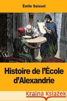 Histoire de l'École d'Alexandrie Saisset, Emile 9781977835369 Createspace Independent Publishing Platform - książka