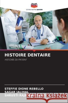 HISTOIRE DENTAIRE REBELLO, STEFFIE DIONE, JALIHAL, SAGAR, BAAD, SHRUSTI RAJENDRA 9786209586118 Editions Notre Savoir - książka