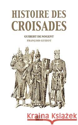 Histoire des croisades: Édition intégrale - Huit Livres Guizot, Francois Pierre Guilaume 9781983535369 Createspace Independent Publishing Platform - książka