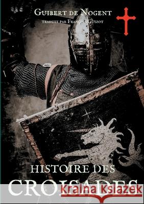 Histoire des croisades: Les dessous secrets de l'épopée des croisés Guibert De Nogent 9782322239245 Books on Demand - książka