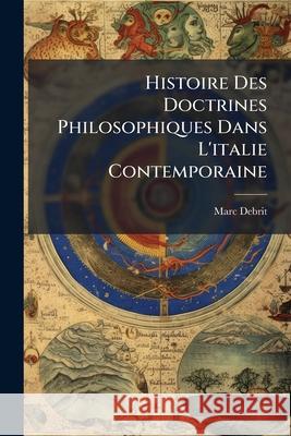 Histoire Des Doctrines Philosophiques Dans l'Italie Contemporaine Marc Debrit 9781145106895  - książka
