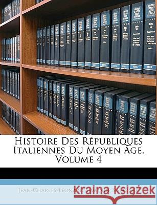 Histoire Des Républiques Italiennes Du Moyen Âge, Volume 4 Sismondi, Jean-Charles-Leonard Simonde 9781148810218  - książka