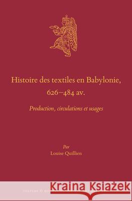 Histoire Des Textiles En Babylonie, 626-484 Av. J.-C.: Production, Circulations Et Usages Louise Quillien 9789004463929 Brill - książka
