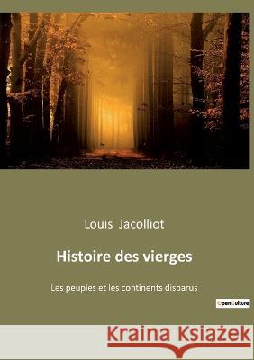 Histoire des vierges: Les peuples et les continents disparus Louis Jacolliot 9782385080174 Culturea - książka