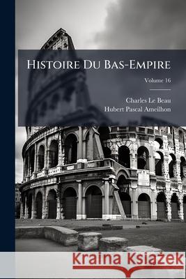 Histoire Du Bas-Empire, Volume 16 Charles L 9781144840288  - książka