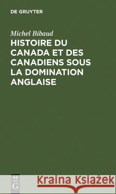 Histoire Du Canada Et Des Canadiens Sous La Domination Anglaise Michel Bibaud Conseil Canadien De Recherche En Science Maison Des Sciences De L'Homme 9783111189796 Walter de Gruyter - książka