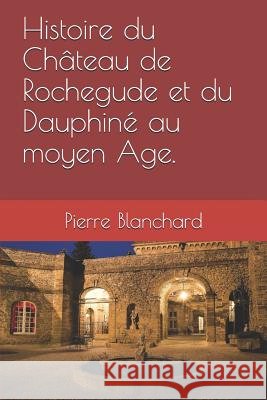 Histoire du Château de Rochegude et du Dauphiné au moyen Âge. Haldi, Maeyline 9781730814303 Independently Published - książka