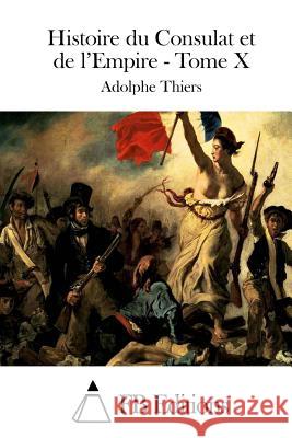 Histoire Du Consulat Et de l'Empire - Tome X Thiers, Adolphe 9781511551922 Createspace - książka