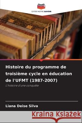 Histoire du programme de troisième cycle en éducation de l'UFMT (1987-2007) Silva, Liana Deise 9786209473593 Editions Notre Savoir - książka