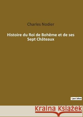 Histoire du Roi de Bohême et de ses Sept Châteaux Nodier, Charles 9782385089863 Culturea - książka