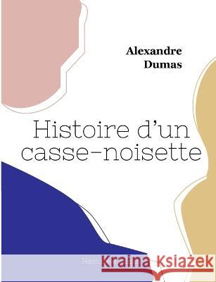Histoire d\'un casse-noisette Alexandre Dumas 9782385121839 Hesiode Editions - książka