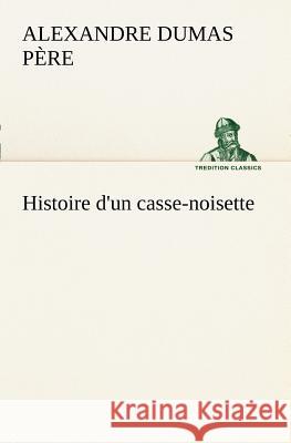 Histoire d'un casse-noisette Alexandre Dumas Père 9783849127565 Tredition Classics - książka