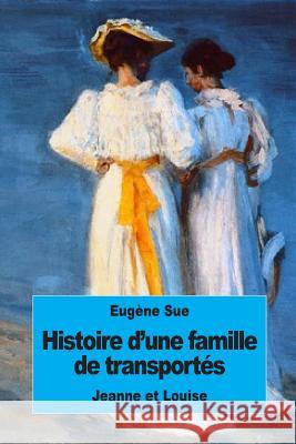 Histoire d'une famille de transportés: Jeanne et Louise Sue, Eugene 9781539077121 Createspace Independent Publishing Platform - książka