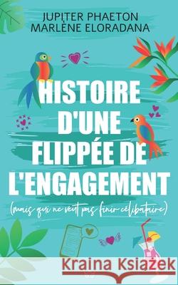 Histoire d'une flippée de l'engagement: mais qui ne veut pas finir célibataire Marlène Eloradana, Jupiter Phaeton 9782384010882 Jupiter Phaeton Editions - książka