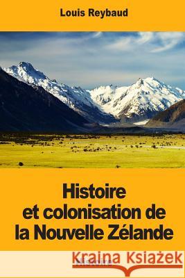 Histoire et colonisation de la Nouvelle Zélande Reybaud, Louis 9781545489802 Createspace Independent Publishing Platform - książka