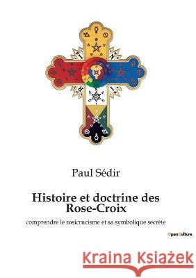 Histoire et doctrine des Rose-Croix: comprendre le rosicrucisme et sa symbolique secrète Paul Sédir 9782385080242 Culturea - książka