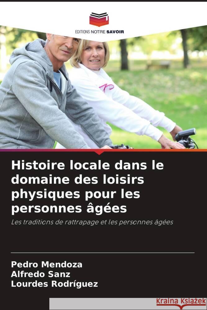 Histoire locale dans le domaine des loisirs physiques pour les personnes âgées Mendoza, Pedro, Sanz, Alfredo, Rodriguez, Lourdes 9786205409749 Editions Notre Savoir - książka