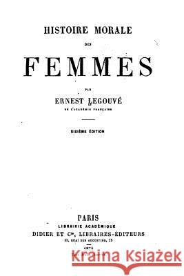 Histoire morale des femmes Legouve, Ernest 9781522817253 Createspace Independent Publishing Platform - książka