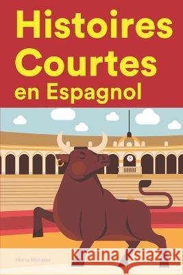 Histoires Courtes en Espagnol: Apprendre l'Espagnol facilement en lisant des histoires courtes María Morales 9798844146992 Independently Published - książka