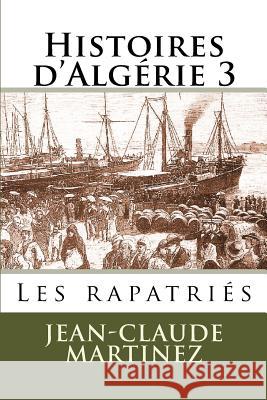 Histoires d'Algerie 3 -: Les rapatries Jean-Claude Martinez 9781530814756 Createspace Independent Publishing Platform - książka