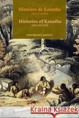 Histoires de Kanatha - Histories of Kanatha: Vues Et Contees - Seen and Told Georges Sioui 9782760330351 University of Ottawa Press - książka