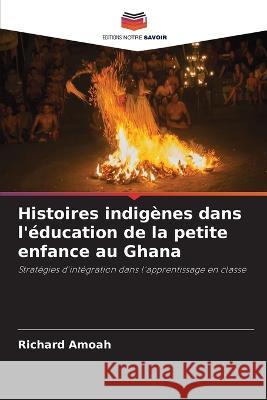 Histoires indig?nes dans l\'?ducation de la petite enfance au Ghana Richard Amoah 9786205757376 Editions Notre Savoir - książka