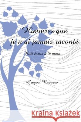 Histoires que je n'ai jamais raconté: Huit écrits à la main Navarro, Gregori 9781006565281 Blurb - książka