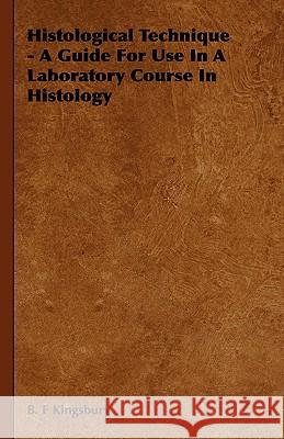 Histological Technique - A Guide For Use In A Laboratory Course In Histology B. F. Kingsbury 9781443730914 Kingsbury Press - książka