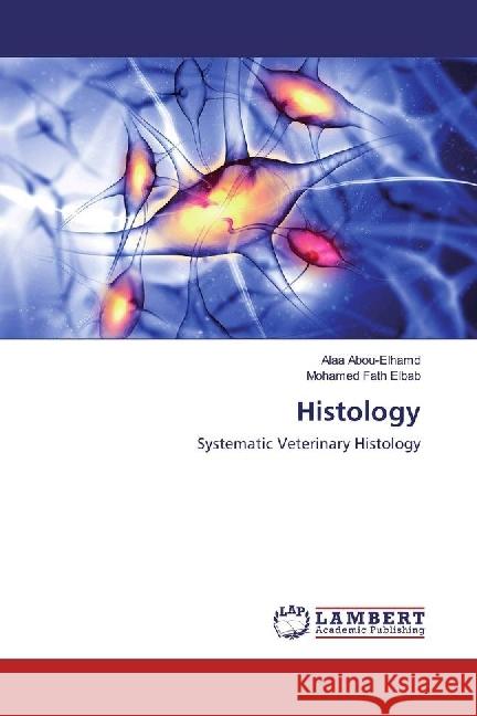 Histology : Systematic Veterinary Histology Abou-Elhamd, Alaa; Fath Elbab, Mohamed 9786202029414 LAP Lambert Academic Publishing - książka