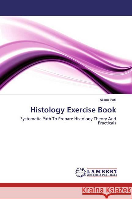 Histology Exercise Book : Systematic Path To Prepare Histology Theory And Practicals Patil, Nilima 9786202052863 LAP Lambert Academic Publishing - książka