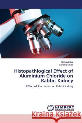 Histopathlogical Effect of Aluminium Chloride on Rabbit Kidney Akhtar Sobia 9783659350153 LAP Lambert Academic Publishing - książka