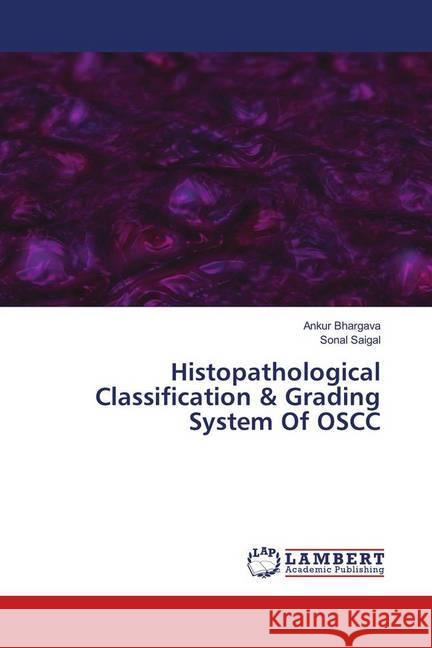 Histopathological Classification & Grading System Of OSCC Bhargava, Ankur; Saigal, Sonal 9783330068957 LAP Lambert Academic Publishing - książka
