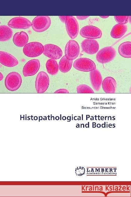 Histopathological Patterns and Bodies Srivastava, Ankita; Khan, Sameera; Shreedhar, Balasundari 9783330071544 LAP Lambert Academic Publishing - książka