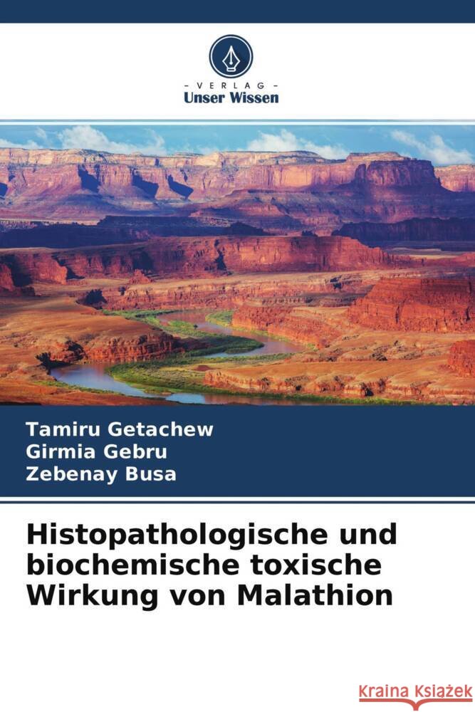 Histopathologische und biochemische toxische Wirkung von Malathion Getachew, Tamiru, Gebru, Girmia, Busa, Zebenay 9786204578057 Verlag Unser Wissen - książka