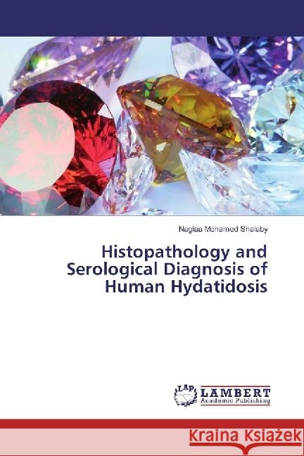 Histopathology and Serological Diagnosis of Human Hydatidosis Shalaby, Naglaa Mohamed 9783330069428 LAP Lambert Academic Publishing - książka