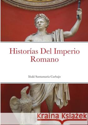 Historías Del Imperio Romano Santamaría Carbajo, Iñaki 9781716896828 Lulu.com - książka