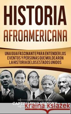 Historia Afroamericana: Una Guía Fascinante para entender los eventos y personas que moldearon la Historia de los Estados Unidos History, Captivating 9781647484149 Captivating History - książka