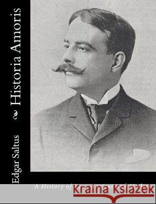Historia Amoris: A History of Love Ancient and Modern Edgar Saltus 9781502896407 Createspace - książka