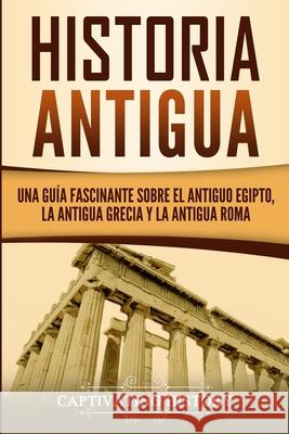 Historia Antigua: Una Guía Fascinante sobre el Antiguo Egipto, la Antigua Grecia y la Antigua Roma History, Captivating 9781950924172 Captivating History - książka