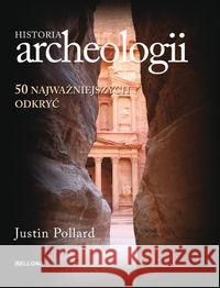 Historia archeologii. 50 najważniejszych odkryć Pollard Justin 9788311118843 Bellona - książka