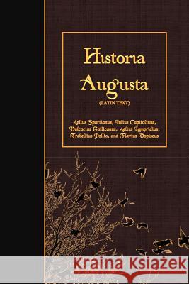 Historia Augusta: Latin Text Aelius Spartianus Iulius Capitolinus Vulcacius Gallicanus 9781523917112 Createspace Independent Publishing Platform - książka