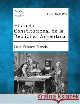 Historia Constitucional de La Republica Argentina Luis Vicente Varela 9781287361619 Gale, Making of Modern Law - książka