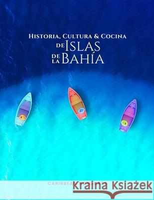 Historia, Cultura y Cocina de Islas de la Bahía: Roatán, Utila y Guanaja Jericca Warren, Edwina Doyle, Caribbean Honduras 9789997906373 Biblioteca Nacional de Honduras - książka