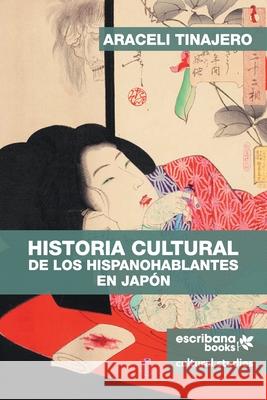 Historia cultural de los hispanohablantes en Japón Tinajero, Araceli 9781940075778 Artepoetica Press Inc. - książka