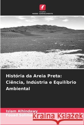 História da Areia Preta: Ciência, Indústria e Equilíbrio Ambiental Alhindawy, Islam, Soliman, Fouad 9783639647600 Edições Nosso Conhecimento - książka