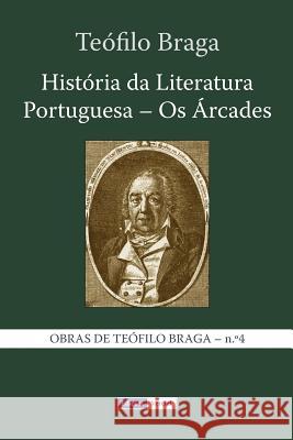 História da Literatura Portuguesa - Os Árcades Braga, Teófilo 9781494856403 Createspace - książka